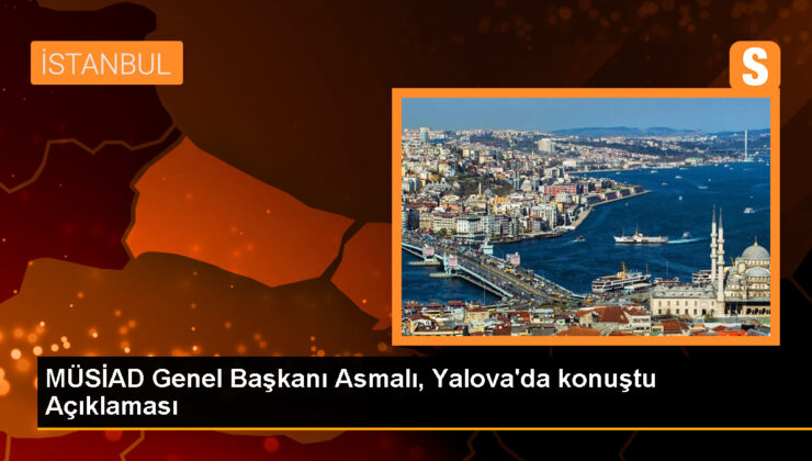 MÜSİAD Genel Lideri Asmalı: Türkiye kural koyucu, global bir oyuncu haline geldi