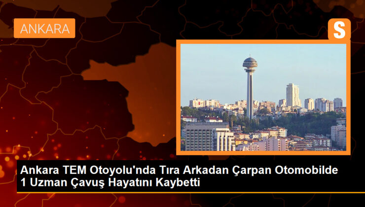 Ankara TEM Otoyolu’nda Tıra Geriden Çarpan Arabada 1 Uzman Çavuş Hayatını Kaybetti