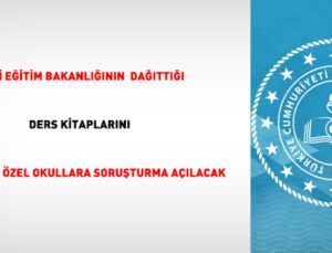 Ulusal Eğitim Bakanlığının dağıttığı ders kitaplarını okutmayan özel okullara soruşturma açılacak