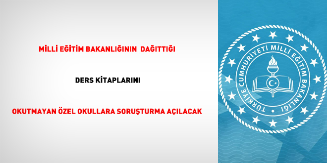 Ulusal Eğitim Bakanlığının dağıttığı ders kitaplarını okutmayan özel okullara soruşturma açılacak