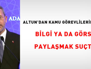 Altun’dan kamu görevlilerine ikaz: Bilgi ya da görsel paylaşmak kabahattir