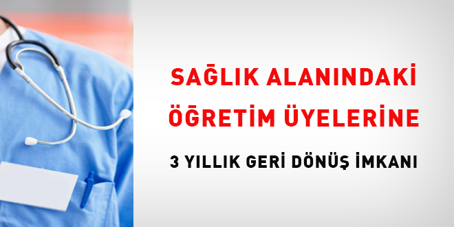 Sıhhat alanındaki öğretim üyelerine üç yıllık geri dönüş imkanı